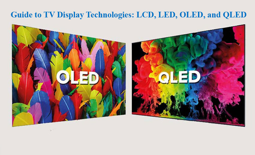 Guide to TV Display Technologies: LCD, LED, OLED, and QLED