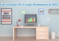 Top Strategies for Google Domination in 2024